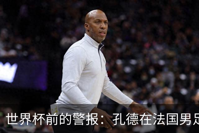 世界杯前的警报：孔德在法国男足热身赛被点名，巴萨右路到底怎么了？